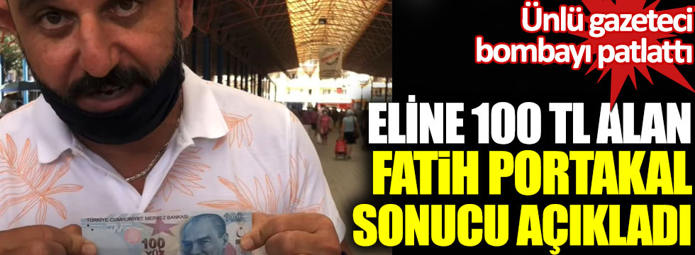 Eline 100 TL alan Fatih Portakal sonucu açıkladı duyanlar şok oldu!