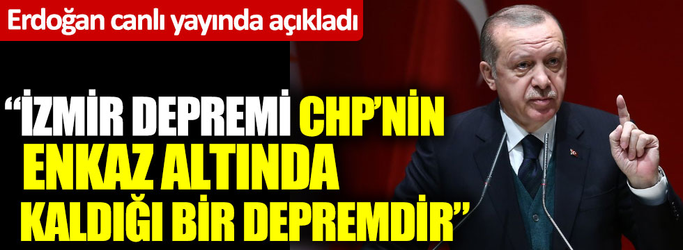 Cumhurbaşkanı Erdoğan: İzmir depremi CHP’nin enkaz altında kaldığı bir depremdir