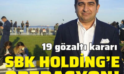 SBK Holding’e operasyon! Milyonlarca dolar kara para aklanmış!