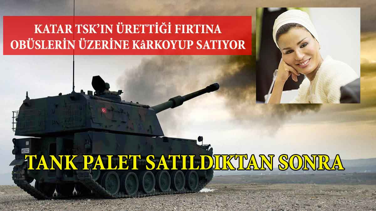 Katar Tank Palet Fabrikasına Ortak Olduktan Sonra Fırtına Obüslerinin üzerine kâr koyup satıyor!