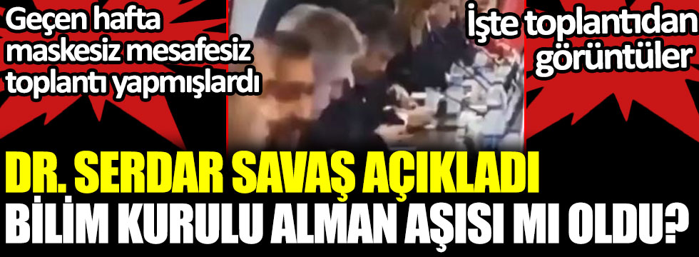 Dr. Serdar Savaş açıkladı Bilim Kurulu Üyeleri Alman aşısı mı oldu? Maske ve sosyal mesafeye uymayan bilim kurula ateş püskürdü!