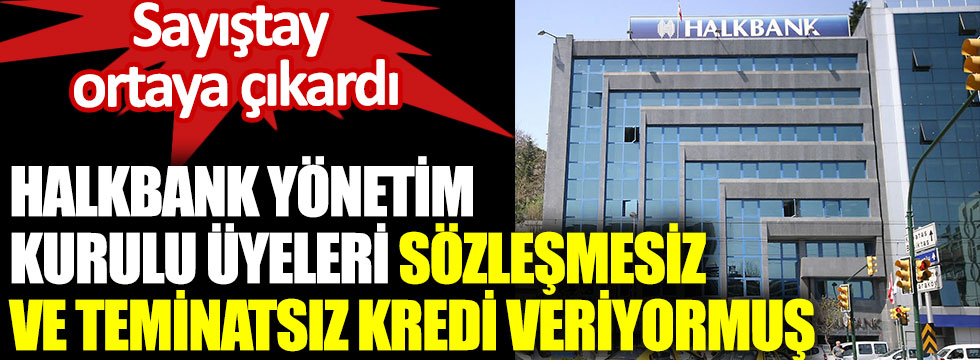 halk-bankasi-sozlesmesiz-ve-teminatsiz-kredi-veriyor-sayistay-raporu-ortaya-cikardi