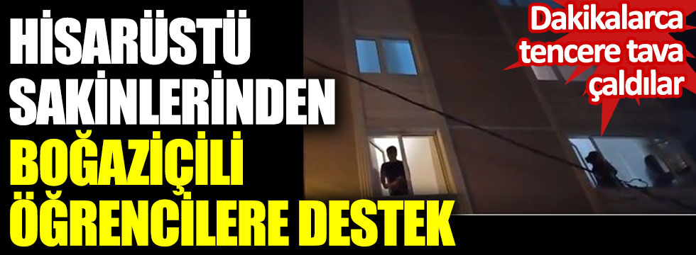 Hisarüstü sakinlerinden Boğaziçili öğrencilere destek, gerilim yükseliyor!