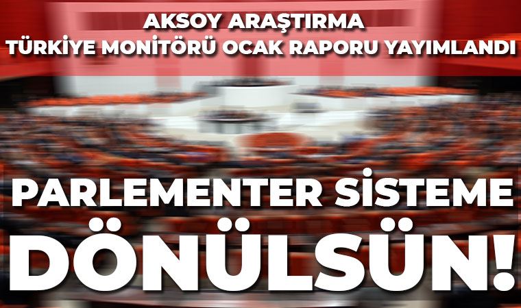 Aksoy Araştırma Parlamenter sisteme dönülsün