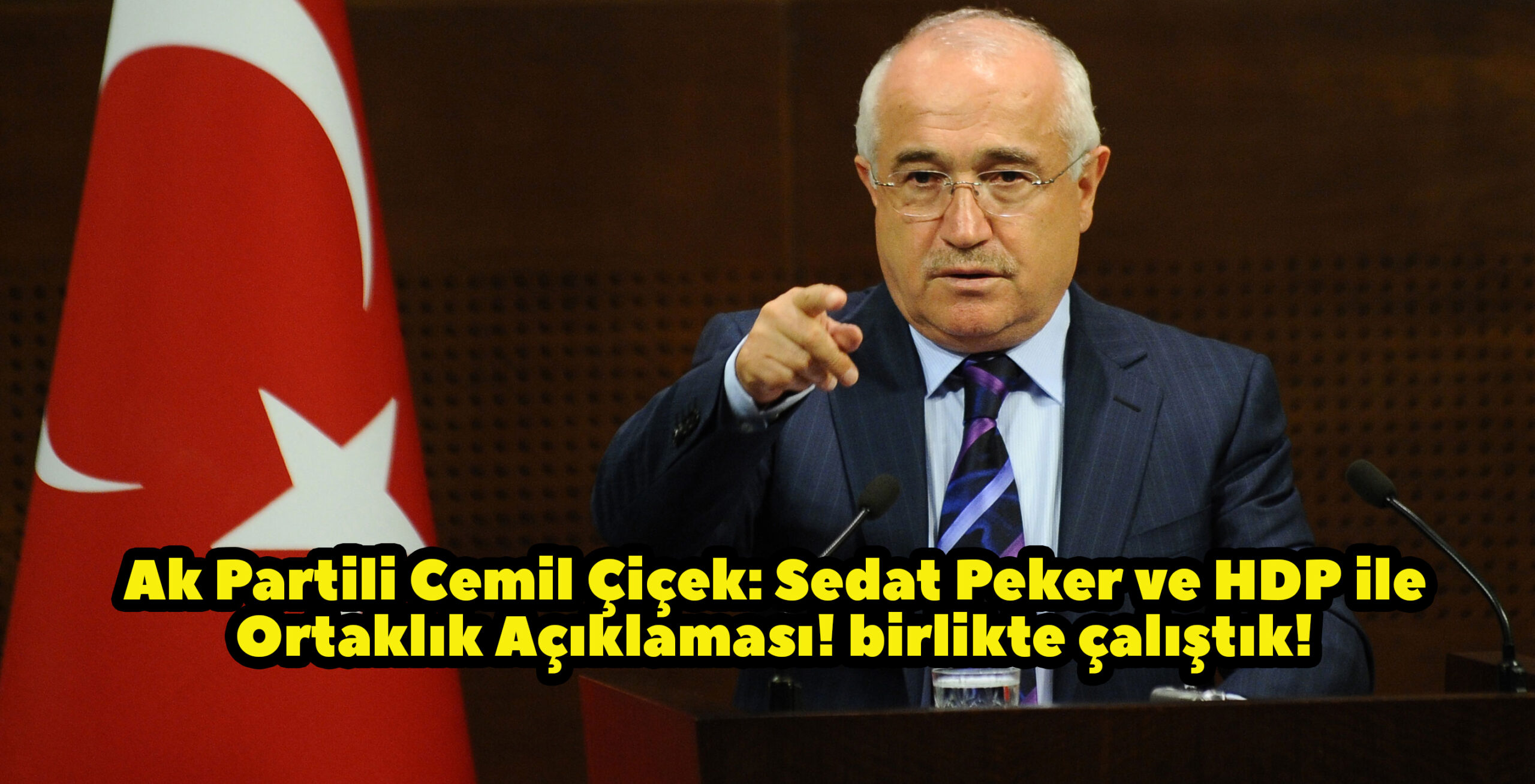 Ak Partili Cemil Çiçek: Sedat Peker ve HDP ile Ortaklık Açıklaması!