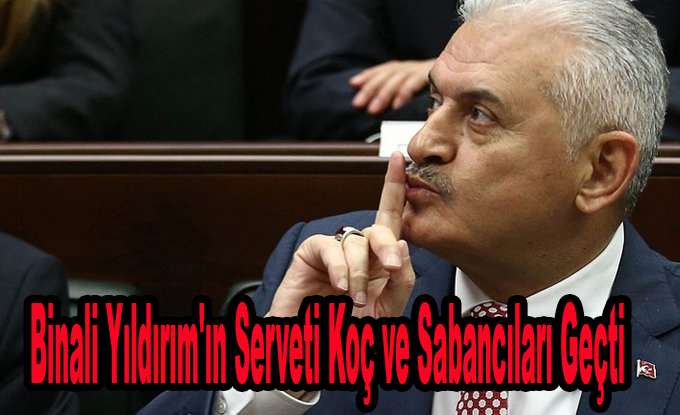 Ak Partili Binali Yıldırım'ın Serveti Koç ve Sabancıları Geçtiği iddia edildi!