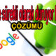 Google sürekli olarak duruyor hatası