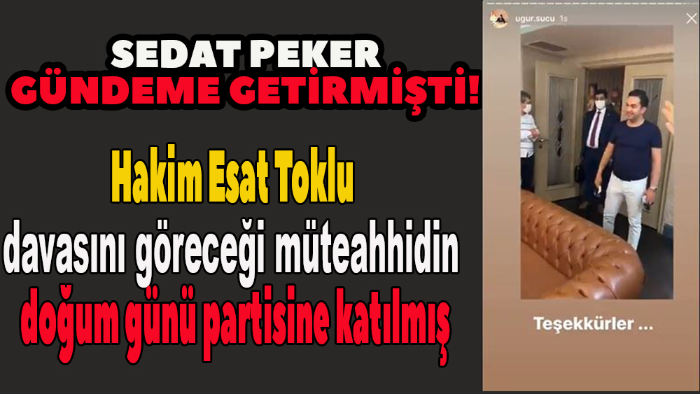 Hakim Esat Toklu davasını göreceği TOGO Kuleleri müteahhidin doğum günü partisine katılmış