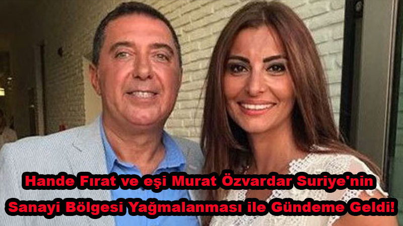 Hande Fırat ve eşi Murat Özvardar'dan Suriye'nin yağmalanması" iddiasına yanıt: Deli saçması