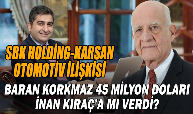 SBK Holding Karsan Otomotiv İlişkisi Sezgin Baran korkmaz 45 milyon dolar İnan Kıraç'a mı verdi?