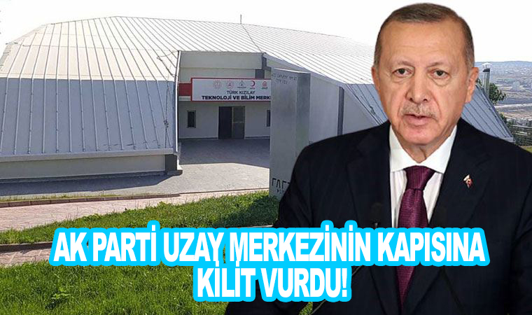 Ak Parti Uzay merkezinin kapısına kilit vurdu!