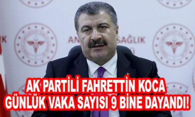 Ak partili Fahrettin Koca Günlük vaka sayısı 9 bine dayandı!