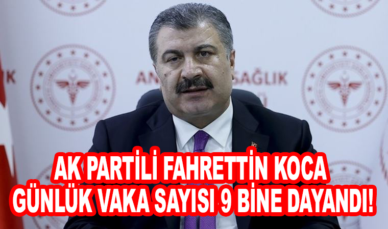 Ak partili Fahrettin Koca Günlük vaka sayısı 9 bine dayandı!