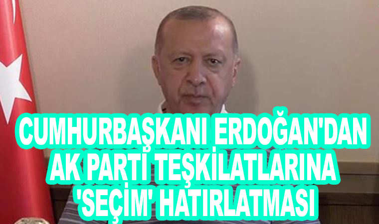 Cumhurbaşkanı Erdoğan'dan Ak Parti teşkilatlarına 'seçim' hatırlatması