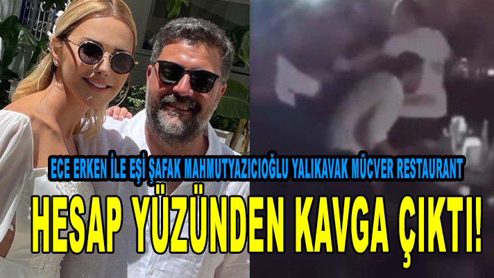 Ece Erken ile eşi Şafak Mahmutyazıcıoğlu Yalıkavak Mücver Restaurant 'da fiyat yüzünden tartıştı Tekme tokatlı kavga çıktı!