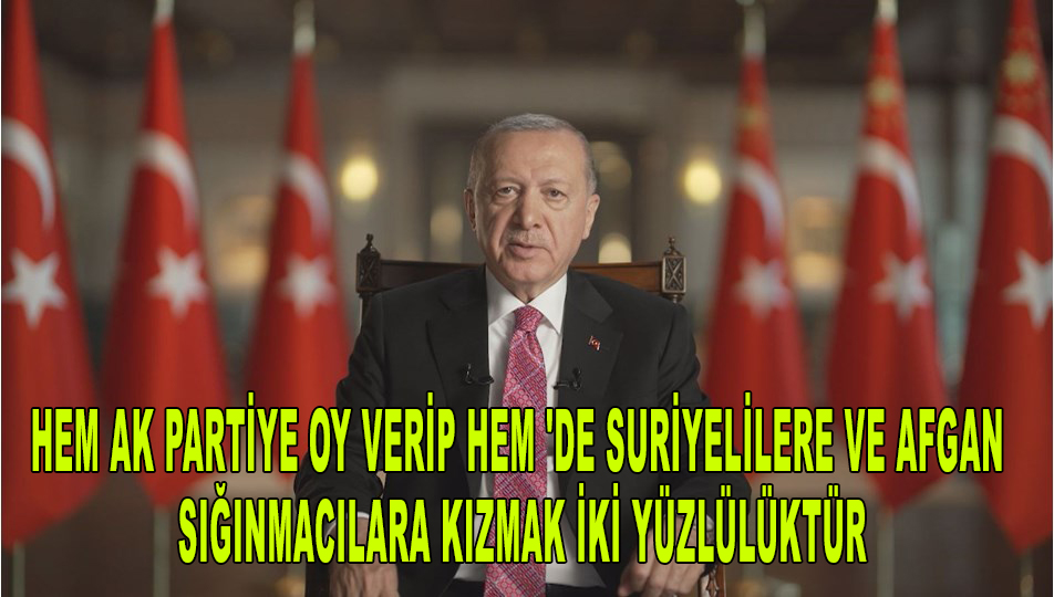 Hem Ak partiye Oy verip hem 'de Suriyelilere ve Afgan sığınmacılara kızmak iki yüzlülüktür