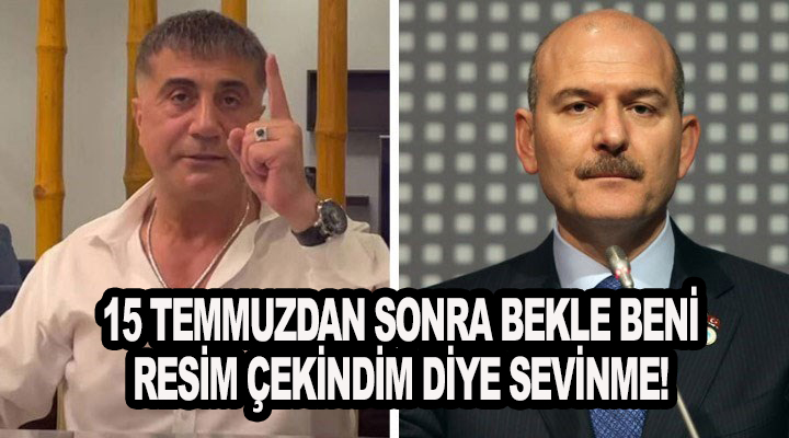 Sedat Peker: Süleyman Soylu 'ya 15 temmuzdan sonra bekle beni