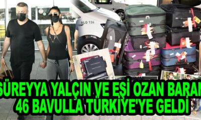 35 yaşında 'ki Süreyya Yalçın ve eşi Ozan Baran 46 bavulla Türkiye'ye geldi!