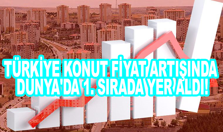 Türkiye konut fiyat artışında Dünya'da 1. sırada yer aldı!