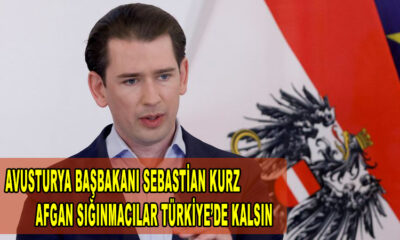 Avusturya Başbakanı Sebastian Kurz Afgan Sığınmacılar Avrupa'da değil Türkiye'de kalsın!