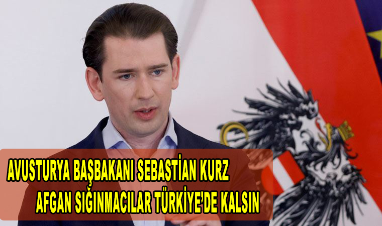 Avusturya Başbakanı Sebastian Kurz Afgan Sığınmacılar Avrupa'da değil Türkiye'de kalsın!