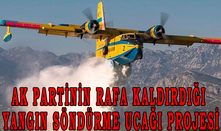 Ak partinin rafa kaldırdığı yangın söndürme uçağı projesi!