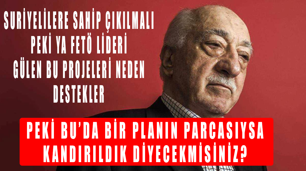 Fethullah Gülen FETÖ SURİYELİLERİ