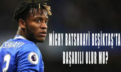 Michy Batshuayi Beşiktaş'ta başarılı olur mu