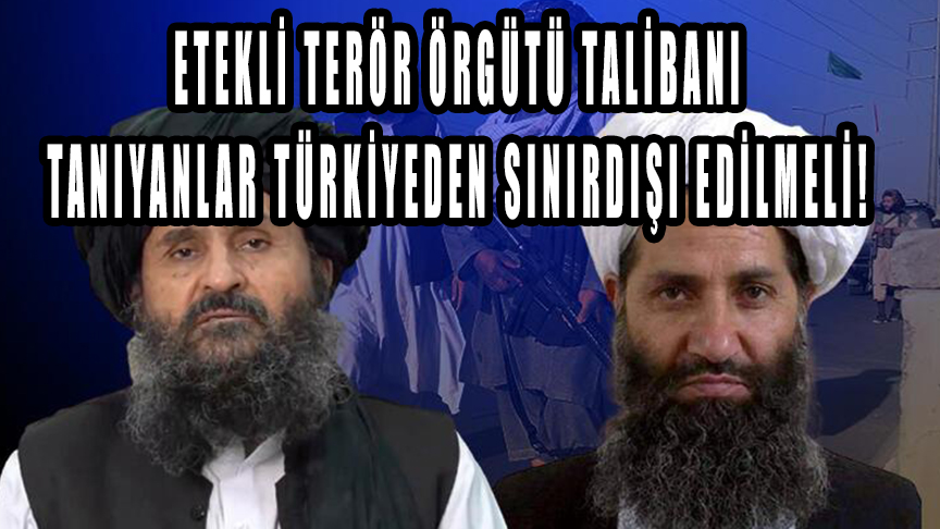 Taliban Terör Örgütünü kabul etmeyeceğimizi bildirmemiz gerekiyor! Edenler bu ülkenin vatandaşı olamaz!