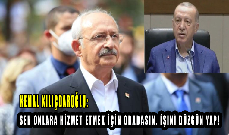 Kılıçdaroğlu'ndan Erdoğan'ın tepki çeken sözlerine yanıt: Sen onlara hizmet etmek için oradasın. İşini düzgün yap!" dedi.