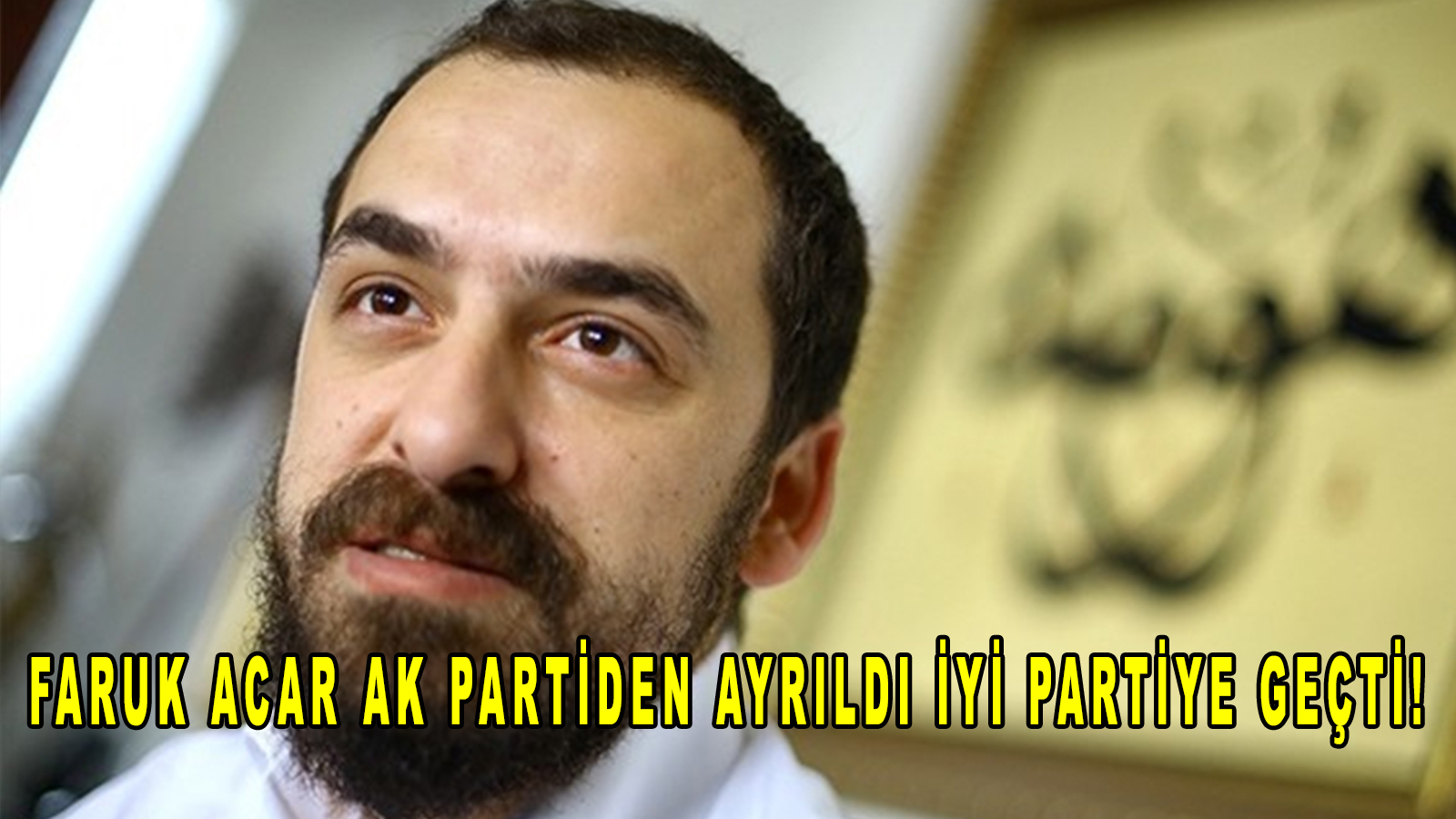 Faruk Acar Ak Partiden ayrıldı İyi Partiye geçti!