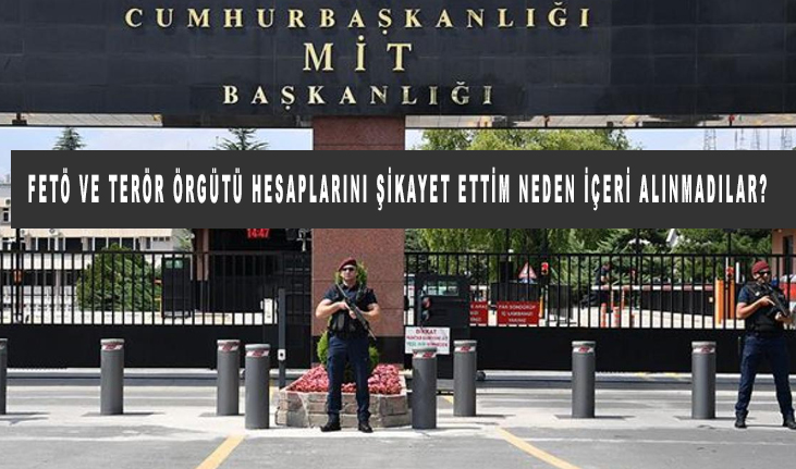 Fetö ve Terör örgütü hesaplarını şikayet ettim neden içeri alınmadılar?