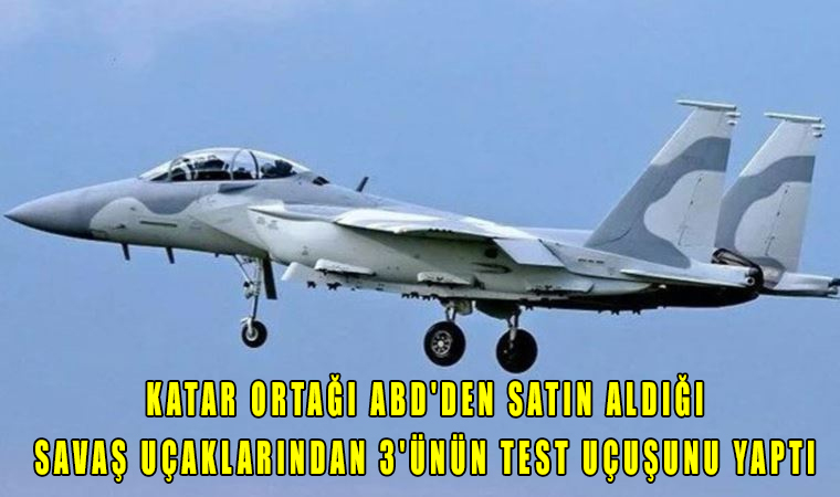 Katar, ABD'den satın aldığı savaş uçaklarından 3'ünün test uçuşunu yaptı