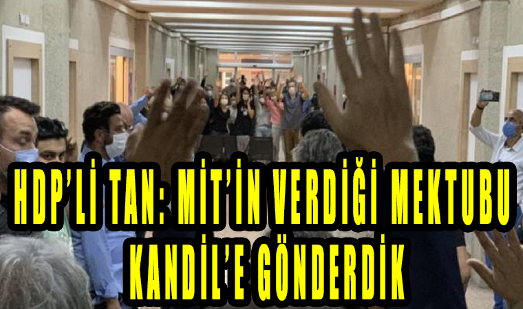 HDP’li Tan: MİT’in verdiği mektubu Kandil’e gönderdik