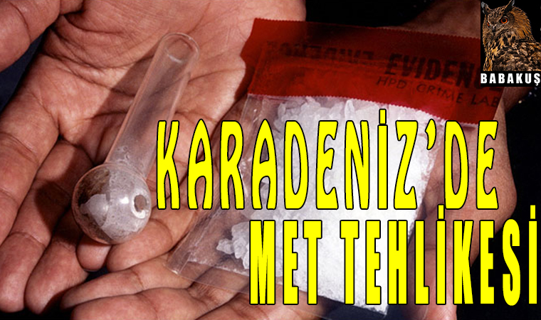 Met Uyuşturucusu tehlikesi! Karadeniz kaynıyor!