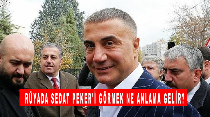 Rüyada Sedat Peker'i görmek ne anlama gelir?