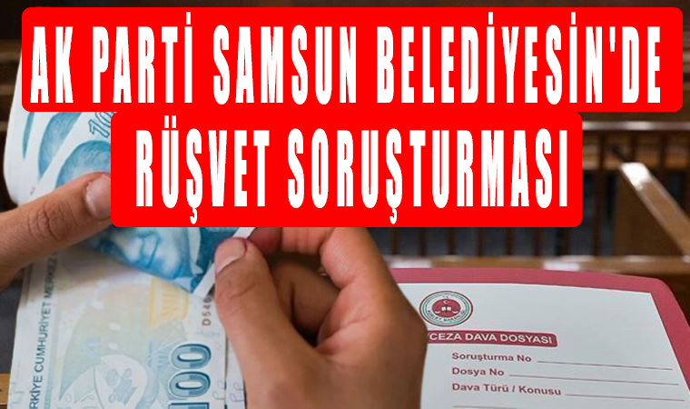 Ak Parti Samsun Belediyesin'de Rüşvet soruşturması, Parayı Çay paketin'de verdi!