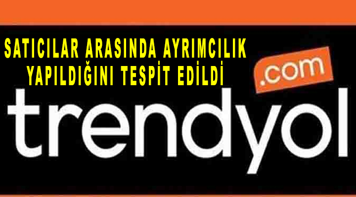 Rekabet Kurulu, Trendyol hakkında pazaryerinde satış yapan satıcılar arasında ayrımcılık yapıldığını tespit etti