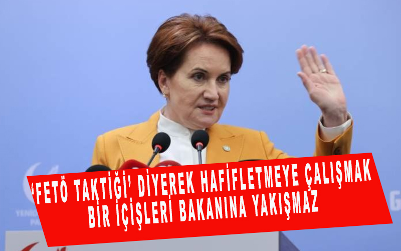 Meral Akşener: Soyluyu eleştirdi ‘FETÖ taktiği’ diyerek hafifletmeye çalışmak bir içişleri bakanına yakışmaz