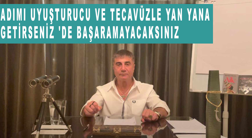 Sedat Peker: Adımı uyuşturucu ve tecavüzle yan yana getirseniz 'de başaramayacaksınız