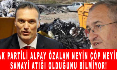 Ak Partili Alpay Özalan neyin çöp neyin sanayi atığı olduğunu bilmiyor!