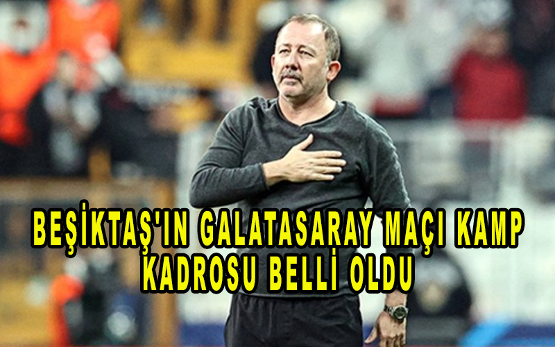 Beşiktaş'ın Galatasaray maçı kamp kadrosu belli oldu! Yıldız oyuncu kadro 'da yok!