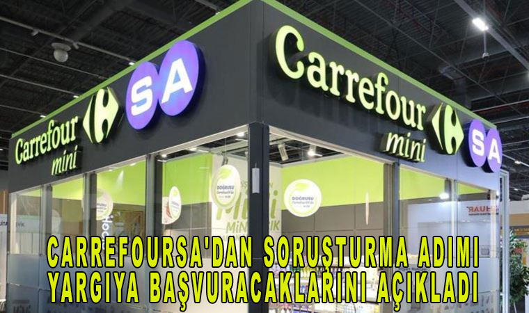 CarrefourSA'dan soruşturma adımı yargıya başvuracaklarını açıkladı