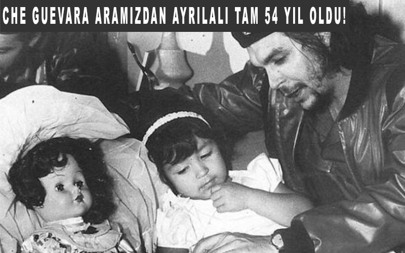 Che Guevara aramızdan ayrılalı tam 54 yıl oldu