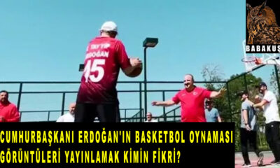 Cumhurbaşkanı Erdoğan'ın basketbol oynaması ve görüntüleri yayınlamak kimin fikri?