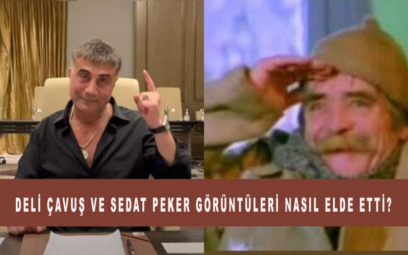 Deli Çavuş ve Sedat Peker görüntüleri nasıl elde etti?