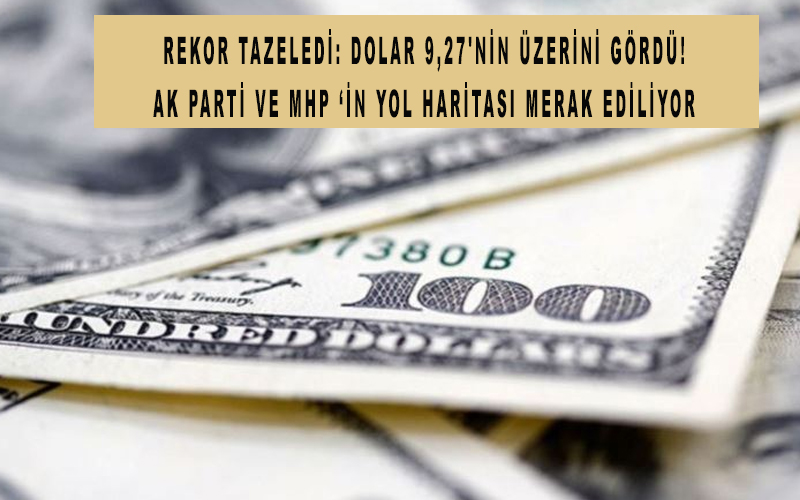 Rekor tazeledi: Dolar 9,27'nin üzerini gördü! Ak Parti ve MHP'nin alacağı yol haritası merak ediliyor!