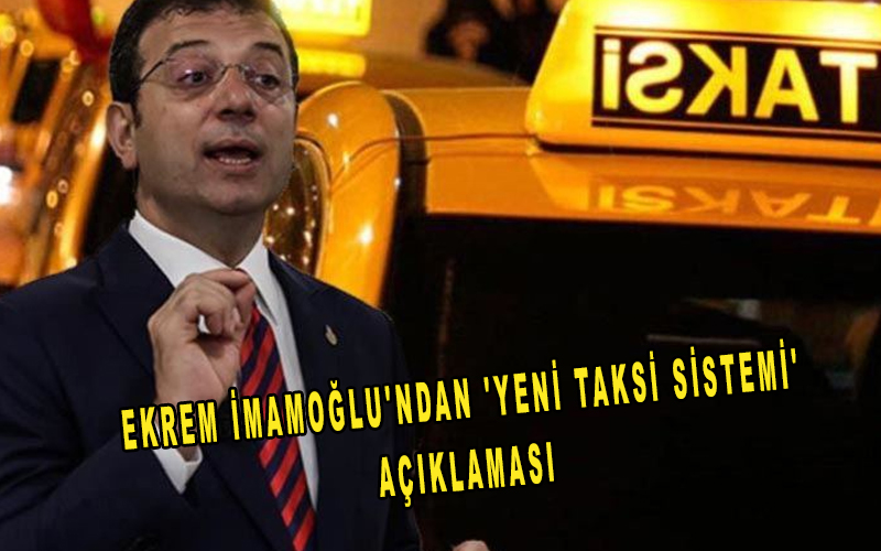 Ekrem İmamoğlu'ndan 'Yeni Taksi sistemi' açıklaması