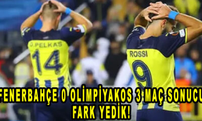 Fenerbahçe 0 Olimpiyakos 3 maç sonucu, Fark yedik!