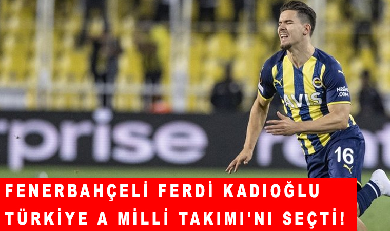 Fenerbahçeli Ferdi Kadıoğlu Türkiye A Milli Takımı'nı seçti!